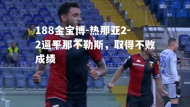 热那亚2-2逼平那不勒斯，取得不败成绩