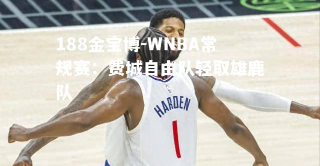 WNBA常规赛：费城自由队轻取雄鹿队